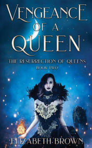 Title: Vengeance of a Queen: The Resurrection of Queens, Book 2, Author: Elizabeth Brown