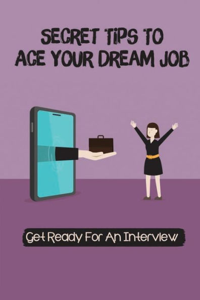 Secret Tips To Ace Your Dream Job: Get Ready For An Interview: