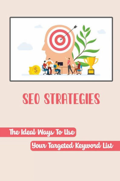 SEO Strategies: The Ideal Ways To Use Your Targeted Keyword List: