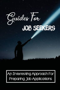 Title: Guides For Job Seekers: An Interesting Approach For Preparing Job Applications:, Author: Howard Perrodin