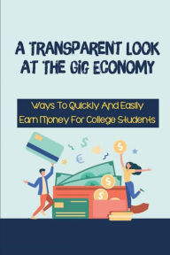 Title: A Transparent Look At The Gig Economy: Ways To Quickly And Easily Earn Money For College Students:, Author: Dora Lenczyk