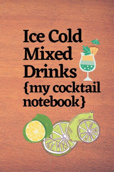 Ice Cold Mixed Drinks (my cocktail notebook) 6 X 9, 80 pages of mixology recipe notebook: A mixologist and bartender notebook to write the favorite cocktails and infusions.