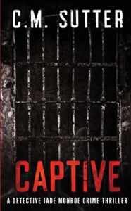 Title: Captive: A Detective Jade Monroe Crime Thriller Book 2:, Author: C.M. Sutter