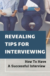 Title: Revealing Tips For Interviewing: How To Have A Successful Interview:, Author: Tiffani Digges