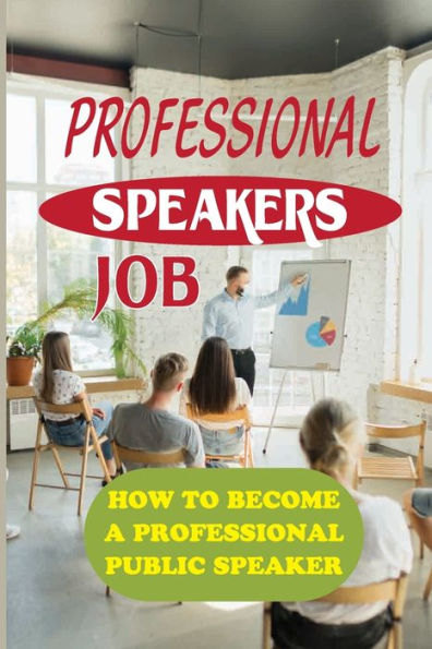 Professional Speakers Job: How To Become A Professional Public Speaker: