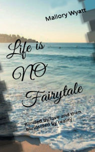 Title: Life is NO Fairytale-Left Turn: Blinded by Love and then Blindsided by reality, Author: Mallory Wyatt