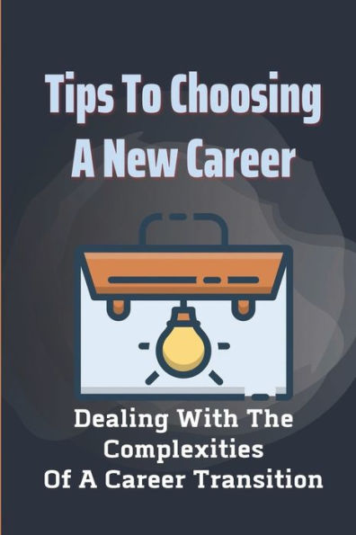 Tips To Choosing A New Career: Dealing With The Complexities Of A Career Transition: