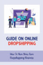 Guide On Online Dropshipping: How To Run Your Own Dropshipping Business: