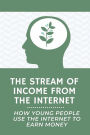 The Stream Of Income From The Internet: How Young People Use The Internet To Earn Money: