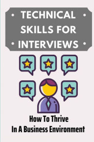 Title: Technical Skills For Interviews: How To Thrive In A Business Environment:, Author: Latonya Beuter