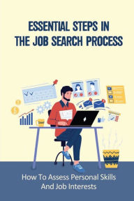 Title: Essential Steps In The Job Search Process: How To Assess Personal Skills And Job Interests:, Author: Joshua Kuszlyk