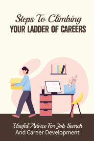 Title: Steps To Climbing Your Ladder Of Careers: Useful Advice For Job Search And Career Development:, Author: Marvel Cedotal