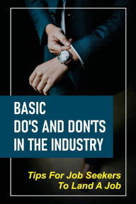 Title: Basic Do's And Don'ts In The Industry: Tips For Job Seekers To Land A Job:, Author: Cori Wekenmann