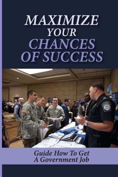 Maximize Your Chances Of Success: Guide How To Get A Government Job: