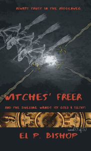 Title: Witches' Freer: Dueling Wands of Goed and Slecht, Author: El P. Bishop