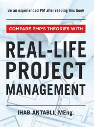 Title: Real-Life Project Management: Compare PMP's Theories With Real-Life Project Management, Author: Meng. Ihab Antabli