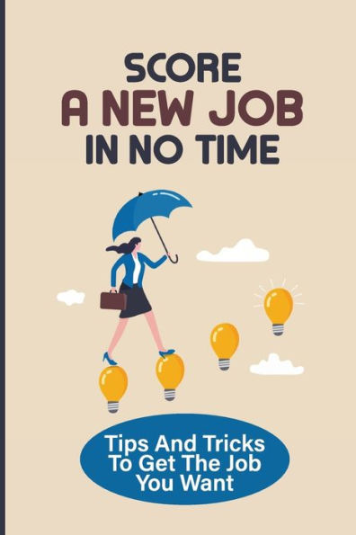 Score A New Job In No Time: Tips And Tricks To Get The Job You Want: