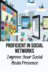 Title: Proficient In Social Networks: Improve Your Social Media Presence:, Author: Ellsworth Mugica