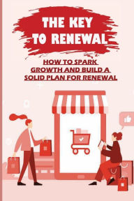 Title: The Key To Renewal: How To Spark Growth And Build A Solid Plan For Renewal:, Author: Odis Glascock