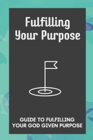 Title: Fulfilling Your Purpose: Guide To Fulfilling Your God Given Purpose:, Author: Daria Allgier