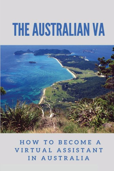 The Australian VA: How To Become A Virtual Assistant In Australia: