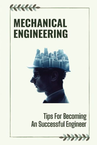 Mechanical Engineering: Tips For Becoming An Successful Engineer: