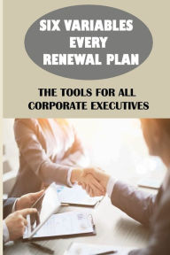 Title: Six Variables Every Renewal Plan: The Tools For All Corporate Executives:, Author: Jeremiah Rubinoff
