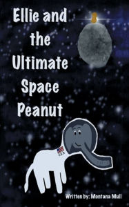 Title: Ellie and the Ultimate Space Peanut, Author: Montana Mull