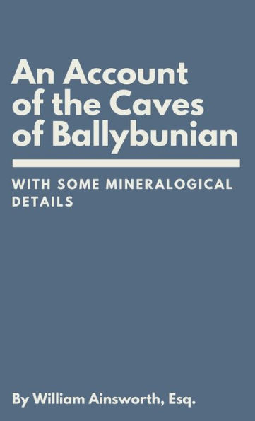 An Account of the Caves of Ballybunian, County of Kerry: With Some Mineralogical Details