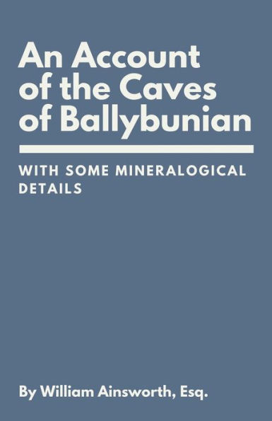 An Account of the Caves of Ballybunian, County of Kerry: With Some Mineralogical Details