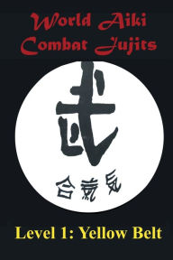 Title: World Aiki Combat Jujits Level 1 Yellow Belt, Author: J. T. Rathbone