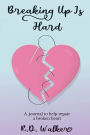 Breaking Up Is Hard: A journal to help repair a broken heart