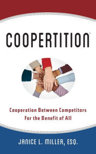 Title: Coopertition: Cooperation Between Competitors for the Benefit of All, Author: Janice Miller