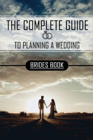 Title: The Complete Guide To Planning A Wedding: Brides Book:, Author: Harrison Stiner