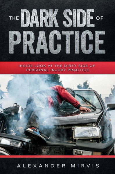 The Dark Side of Practice: Inside look of the Dirty Side of Personal Injury Practice