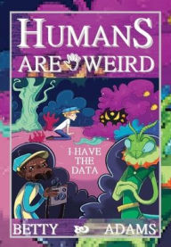 Title: Humans are Weird: I Have the Data:, Author: Betty Adams