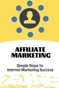 Title: Affiliate Marketing: Simple Steps To Internet Marketing Success:, Author: Cletus Shutty