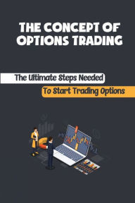 Title: The Concept Of Options Trading: The Ultimate Steps Needed To Start Trading Options:, Author: Audra Jollie