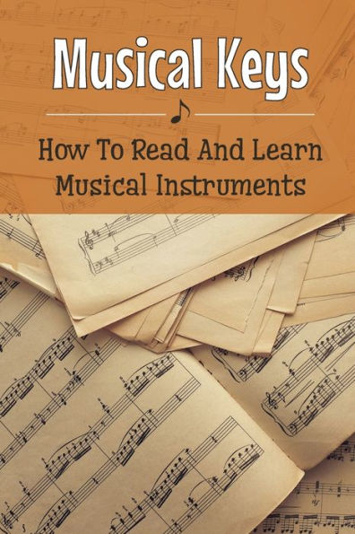 Musical Keys: How To Read And Learn Musical Instruments: