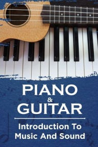 Title: Piano & Guitar: Introduction To Music And Sound:, Author: Catheryn Ziyad