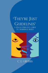 Title: They're Just Guidelines -- A Single Person's Guide to Marriage Rules, Author: C. E. Grubbs