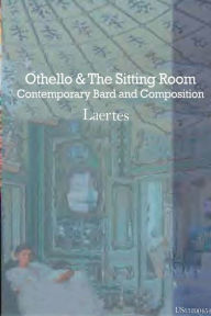 Title: Othello and the Sitting Room: Contemporary Bard and Composition, Author: Laertes