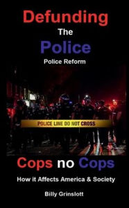 Title: Cops no Cops, Defunding the Police, How it Affects America & Society, Author: Billy Grinslott