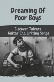 Title: Dreaming Of Poor Boys: Discover Talents In Guitar And Writing Songs:, Author: Candida Saro