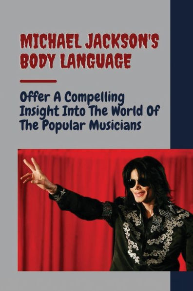 Michael Jackson's Body Language: Offer A Compelling Insight Into The World Of The Popular Musicians: