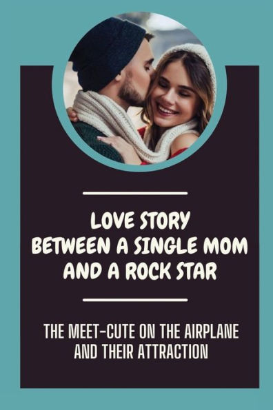 Love Story Between A Single Mom And A Rock Star: The Meet-Cute On The Airplane And Their Attraction: