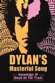 Title: Dylan's Masterful Song: Knowledge Of Blood On The Track:, Author: Sarina Villaire