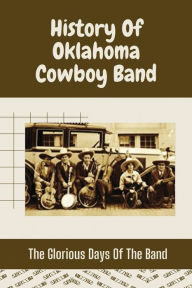 Title: History Of Oklahoma Cowboy Band: The Glorious Days Of The Band:, Author: Beau Polnau