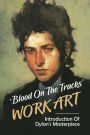 Blood On The Tracks' Work Art: Introduction Of Dylan's Masterpiece: