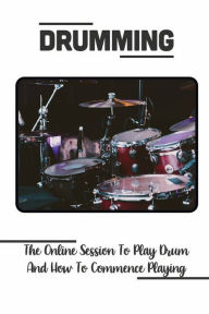 Title: Drumming: The Online Session To Play Drum And How To Commence Playing:, Author: Rodrigo Liedke